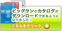 ビッグサンのカタログがダウンロードできるようになりました!こちらをクリック